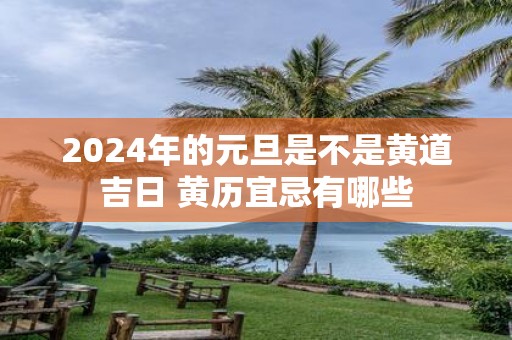 2025年的元旦是不是黄道吉日 黄历宜忌有哪些