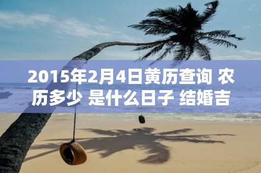 2015年2月4日黄历查询 农历多少 是什么日子 结婚吉时