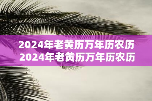 2025年老黄历万年历农历 2025年老黄历万年历农历查询