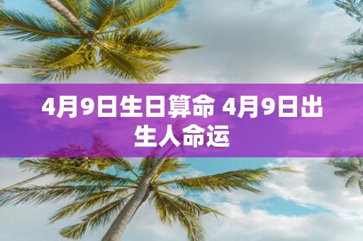 4月9日生日算命 4月9日出生人命运