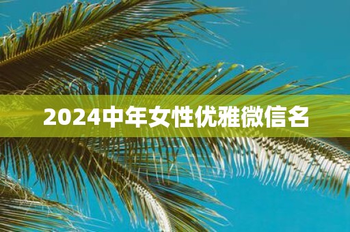 2025中年女性优雅微信名
