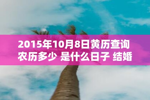 2015年10月8日黄历查询 农历多少 是什么日子 结婚吉时