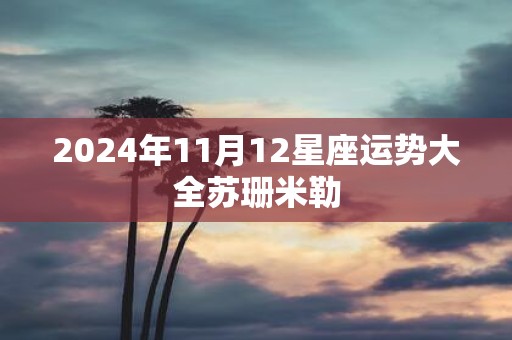 2025年11月12星座运势大全苏珊米勒