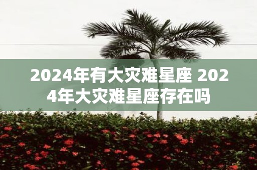 2025年有大灾难星座 2025年大灾难星座存在吗