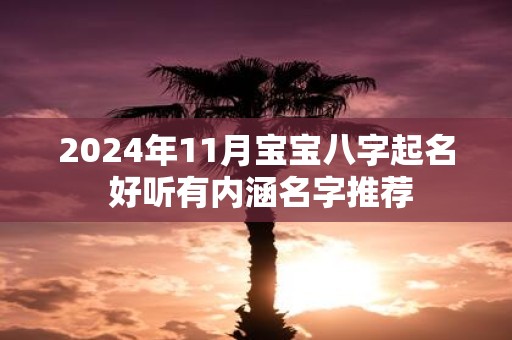 2025年11月宝宝八字起名 好听有内涵名字推荐