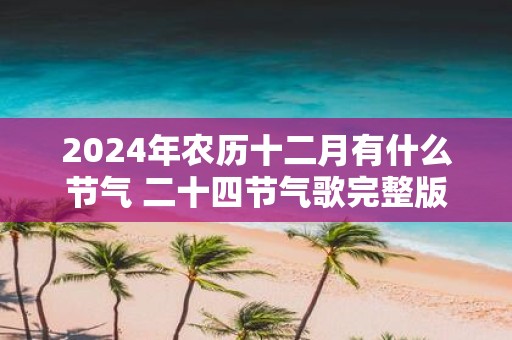 2025年农历十二月有什么节气 二十四节气歌完整版