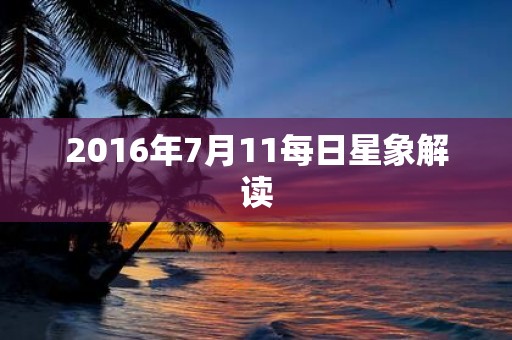 2016年7月11每日星象解读