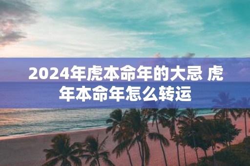 2025年虎本命年的大忌 虎年本命年怎么转运