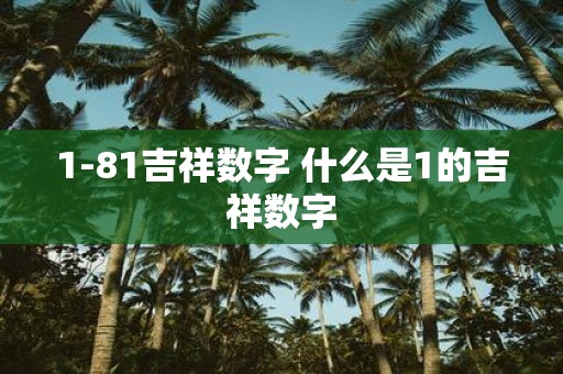 1-81吉祥数字 什么是1的吉祥数字