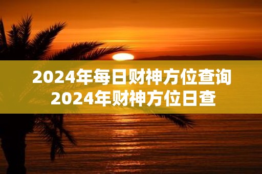 2025年每日财神方位查询 2025年财神方位日查