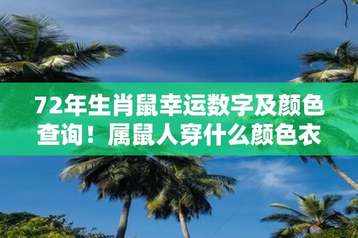 72年生肖鼠幸运数字及颜色查询！属鼠人穿什么颜色衣服吉利