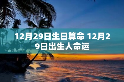 12月29日生日算命 12月29日出生人命运