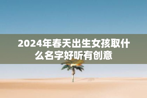 2025年春天出生女孩取什么名字好听有创意