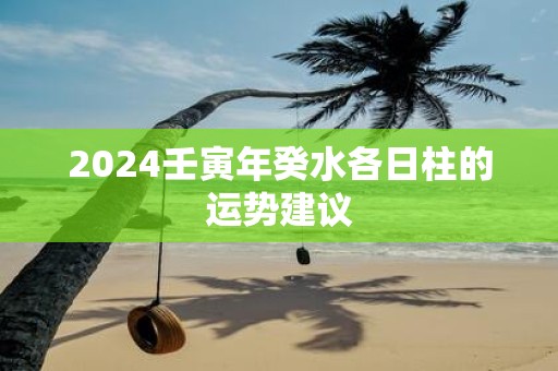 2025壬寅年癸水各日柱的运势建议