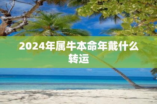 2025年属牛本命年戴什么转运
