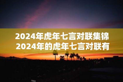 2025年虎年七言对联集锦 2025年的虎年七言对联有哪些