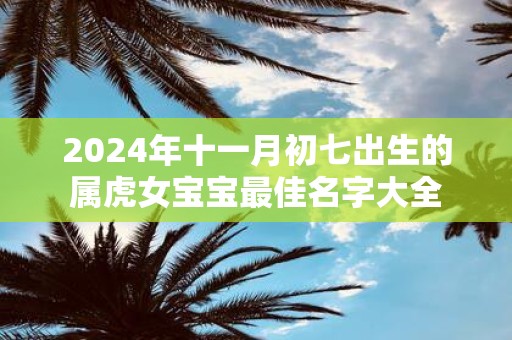 2025年十一月初七出生的属虎女宝宝最佳名字大全