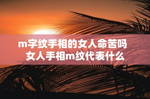 m字纹手相的女人命苦吗 女人手相m纹代表什么