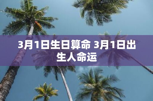 3月1日生日算命 3月1日出生人命运
