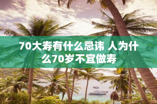 70大寿有什么忌讳 人为什么70岁不宜做寿
