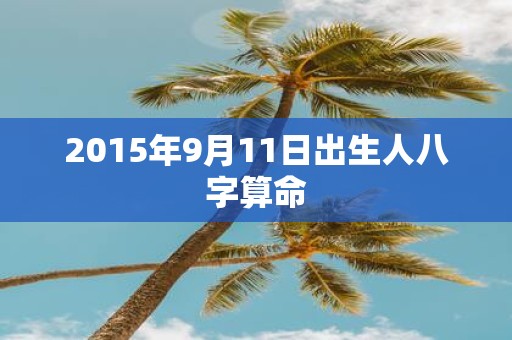 2015年9月11日出生人八字算命