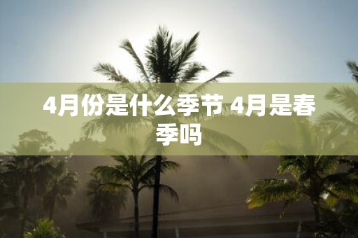 4月份是什么季节 4月是春季吗