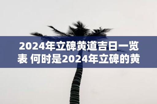 2025年立碑黄道吉日一览表 何时是2025年立碑的黄道吉日