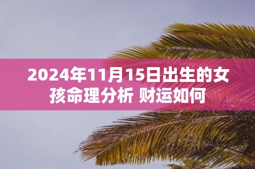 2025年11月15日出生的女孩命理分析 财运如何