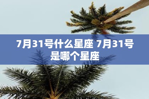 7月31号什么星座 7月31号是哪个星座