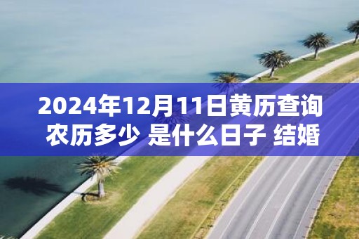 2025年12月11日黄历查询 农历多少 是什么日子 结婚吉时