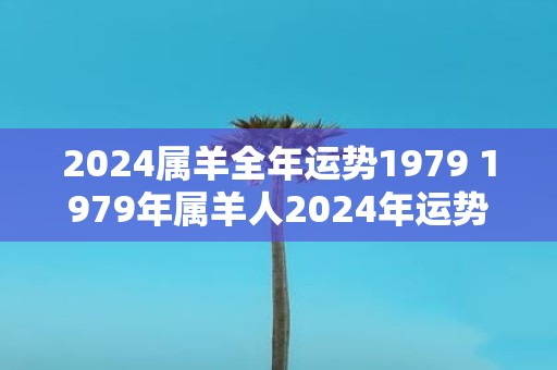2025属羊全年运势1979 1979年属羊人2025年运势如何