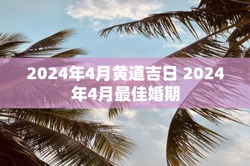 2025年4月黄道吉日 2025年4月最佳婚期