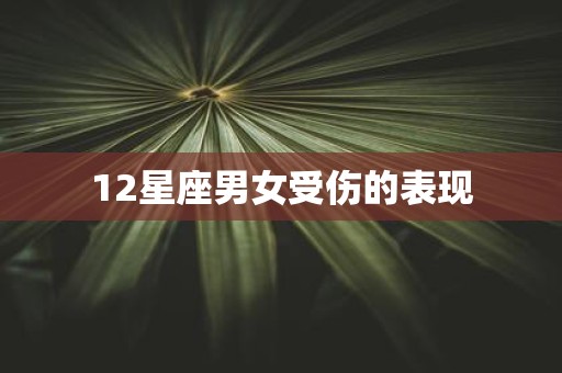 12星座男女受伤的表现