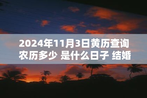 2025年11月3日黄历查询 农历多少 是什么日子 结婚吉时