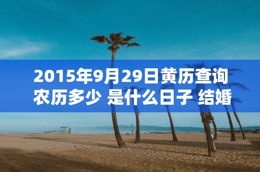 2015年9月29日黄历查询 农历多少 是什么日子 结婚吉时