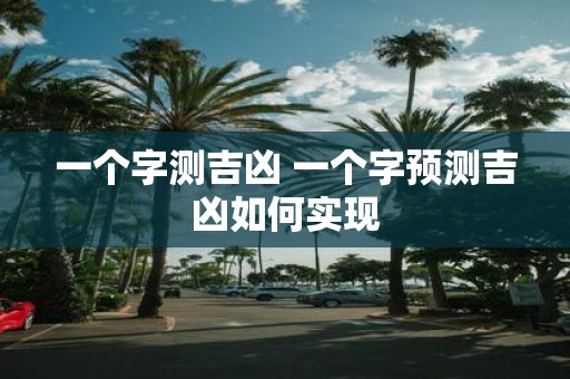 一个字测吉凶 一个字预测吉凶如何实现