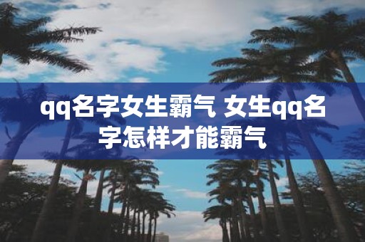 qq名字女生霸气 女生qq名字怎样才能霸气