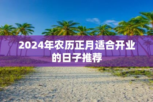 2025年农历正月适合开业的日子推荐