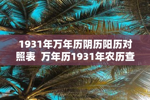 1931年万年历阴历阳历对照表 万年历1931年农历查询表