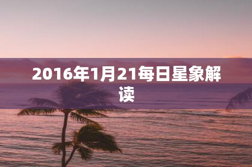 2016年1月21每日星象解读