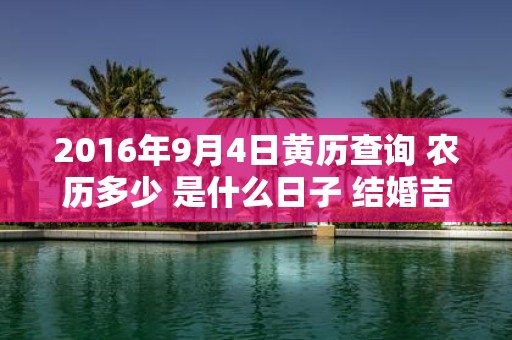 2016年9月4日黄历查询 农历多少 是什么日子 结婚吉时