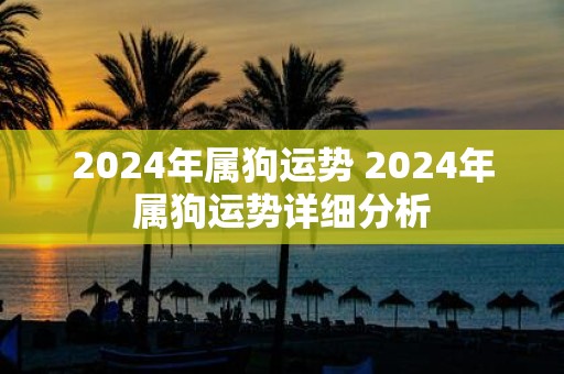 2025年属狗运势 2025年属狗运势详细分析