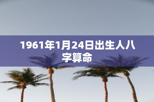 1961年1月24日出生人八字算命
