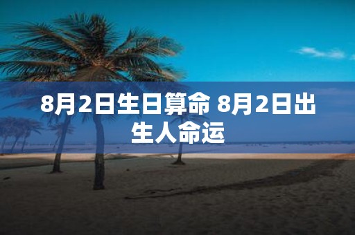 8月2日生日算命 8月2日出生人命运