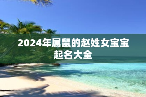 2025年属鼠的赵姓女宝宝起名大全