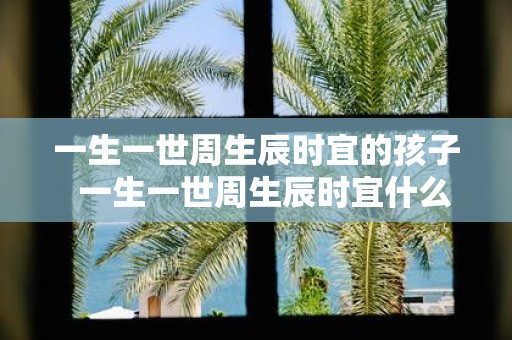 一生一世周生辰时宜的孩子 一生一世周生辰时宜什么时候在一起