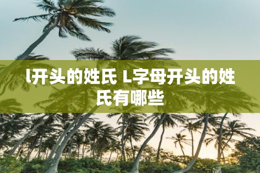 l开头的姓氏 L字母开头的姓氏有哪些