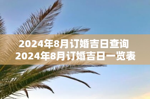 2025年8月订婚吉日查询 2025年8月订婚吉日一览表