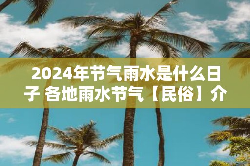 2025年节气雨水是什么日子 各地雨水节气【民俗】介绍
