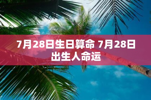 7月28日生日算命 7月28日出生人命运